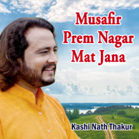 Kashi Nath Thakur - Musafir Prem Nagar Mat Jana artwork