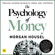 Morgan Housel - The Psychology of Money: Timeless Lessons on Wealth, Greed, and Happiness (Unabridged)