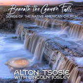 Beneath the Canyon Falls - Songs of the Native American Church (feat. Lincoln Josley) - Alton Tsosie