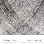 Tristan Perich & Douglas Perkins - Drift Multiply: Section 1