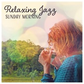 Relaxing Jazz Sunday Morning – Happy & Positive Music to Start a New Day, Soft Jazz Instrumentals to Feel Good artwork