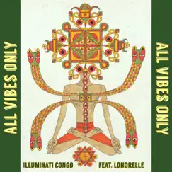 All Vibes Only (feat. Londrelle) - Single by Illuminati Congo album reviews, ratings, credits