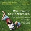 Wie Kinder heute wachsen: Natur als Entwicklungsraum. Ein neuer Blick auf das kindliche Lernen, Fühlen und Denken - Herbert Renz-Polster & Gerald Hüther