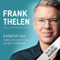 Frank Thelen - Frank Thelen - Die Autobiografie: Startup-DNA. Hinfallen, Aufstehen, die Welt verndern artwork