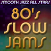 80's Slow Jams - Smooth Jazz All Stars