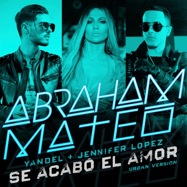 Se Acabó el Amor (Urban Version) - Single - Abraham Mateo, Yandel & Jennifer Lopez