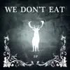 We Don't Eat - EP album lyrics, reviews, download