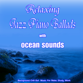Relaxing Jazz Piano Ballads with ocean sounds: Background Chill Out Music for Relax, Study, Work - relaxing music academy, Jazz Café Bar & Jazz Music DEA Channel