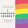 7 Chakras Journey - Soothing Songs with Clean Vibrations for Chakra Meditation in the Morning album lyrics, reviews, download