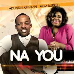 Na You - Single by Dunsin Oyekan & Kim Burrell album reviews, ratings, credits