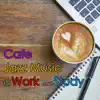Cafe Jazz Music for Work and Study album lyrics, reviews, download