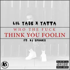 Who the F**k Think You Foolin' (feat. DJ Spunkz) - Single by Lil Yase & Yatta album reviews, ratings, credits
