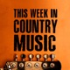 This Week In Country Music 