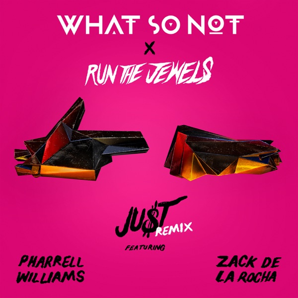 JU$T (feat. Pharrell Williams & Zack de la Rocha) [Remix] - Single - Run The Jewels & What So Not