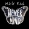 Nevermind - Mztr Red lyrics