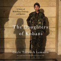Gayle Tzemach Lemmon - The Daughters of Kobani: A Story of Rebellion, Courage, and Justice (Unabridged) artwork
