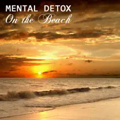 Mental Detox On the Beach, Relaxation Music and Lullabies with Nature Sounds, Ocean Waves and Relaxing Piano Music for Mental Health by Mental Detox Series album reviews, ratings, credits