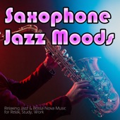 Saxophone Jazz Moods: Relaxing Jazz & Bossa Nova Music for Relax, Study, Work Saxophone Jazz Moods: Relaxing Jazz & Bossa Nova Music for Relax, Study, Work artwork