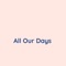 All Our Days - Songlorious lyrics