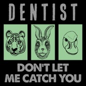 Dentist - Don't Let Me Catch You