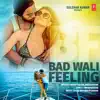 Bad Wali Feeling (feat. Neha Kakkar) - Single album lyrics, reviews, download