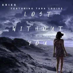 Lost Without You (feat. Tara Louise) - Single - Aries Lost Without You (feat. Tara Louise) - Single - Aries