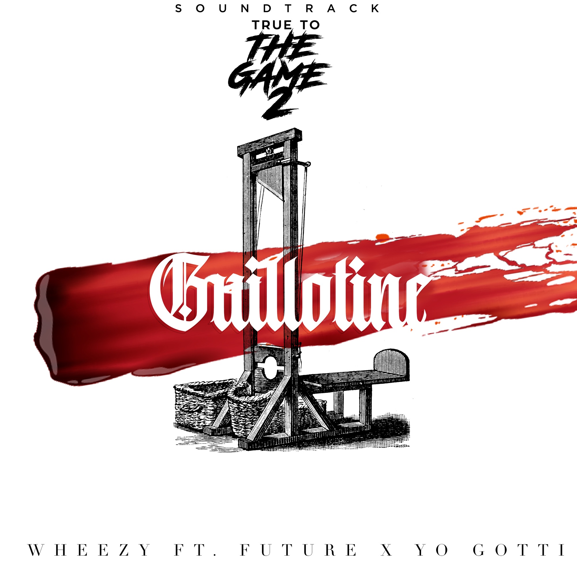 Wheezy - Guillotine (From “True to the Game 2” Original Motion Picture Soundtrack) [feat. Yo Gotti & Future] - Single