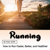 Running: How to Run Faster, Better, and Healthier - Peter Griffin