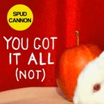You Got It All (NOT) by Spud Cannon