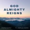 God Almighty Reigns (feat. Joshua Aaron) - Misha Goetz lyrics