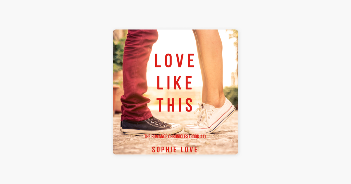Love Like This (The Romance Chronicles—Book #1) - Sophie Love Love Like This (The Romance Chronicles—Book #1) - Sophie Love