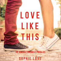 Sophie Love - Love Like This (The Romance Chronicles—Book #1) artwork