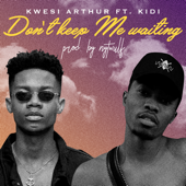 Don't Keep Me Waiting (feat. Kidi) - Kwesi Arthur