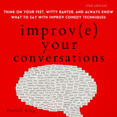 Improve Your Conversations: Think on Your Feet, Witty Banter, and Always Know What to Say with Improv Comedy Techniques (2nd Edition): How to Be More Likable and Charismatic, Book 10 (Unabridged) - Patrick King