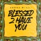Blessed 2 Have You - Ceeza Milli lyrics