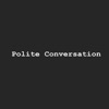 Polite Conversation - Single