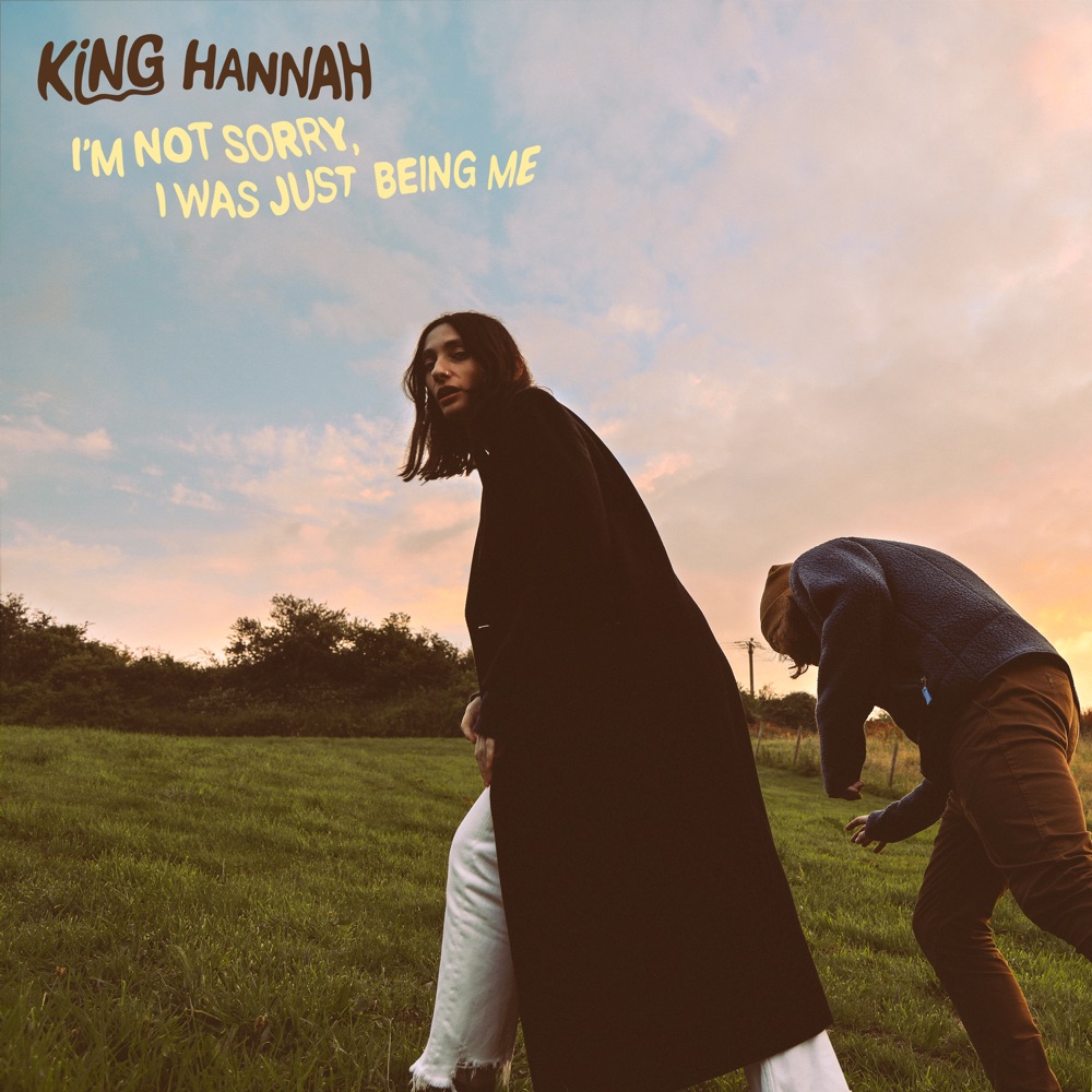 I'm Not Sorry, I Was Just Being Me by King Hannah