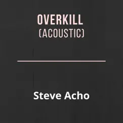 Overkill (Acoustic) [Acoustic] - Single by Steve Acho album reviews, ratings, credits
