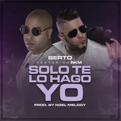 Solo Te Lo Hago Yo (feat. RKM) - Single - Berto (El Que Faltaba) Solo Te Lo Hago Yo (feat. RKM) - Single - Berto (El Que Faltaba)