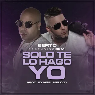 Solo Te Lo Hago Yo (feat. RKM) - Single - Berto (El Que Faltaba)
