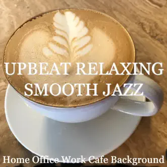 Upbeat Relaxing Smooth Jazz (Home Office Work Cafe Background) by Blue Claw Jazz album reviews, ratings, credits