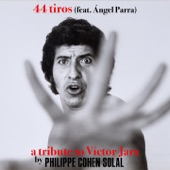 Philippe Cohen Solal - 44 Tiros (feat. Ángel Parra) [A Tribute to Víctor Jara]