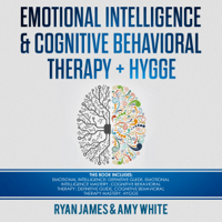 Ryan James & Amy White - Emotional Intelligence and Cognitive Behavioral Therapy + Hygge: 5 Manuscripts: Emotional Intelligence Definitive Guide & Mastery Guide, CBT Definitive Guide & Mastery Guide, Hygge (Unabridged) artwork