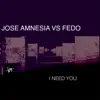 I Need You (Jose Amnesia vs. Fedo) - Single album lyrics, reviews, download