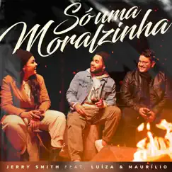 Só Uma Moralzinha (feat. Luíza & Maurílio) - Single by Jerry Smith album reviews, ratings, credits