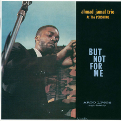 Ahmad Jamal At The Pershing: But Not for Me - Ahmad Jamal Trio Cover Art