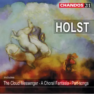 Holst: The Cloud Messenger, A Choral Fantasia & Part-Songs by Richard Hickox, Paul Spicer, London Symphony Orchestra, City of London Sinfonia, Della Jones, Patricia Rozario, London Symphony Chorus & Finzi Singers album reviews, ratings, credits