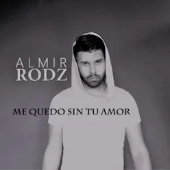 Me Quedo Sin Tu Amor - Single - Almir Rodz