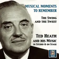 Musical Moments to Remember: The Swing & the Sweet of Ted Heath (In Studio & On Stage) - Ted Heath Musical Moments to Remember: The Swing & the Sweet of Ted Heath (In Studio & On Stage) - Ted Heath