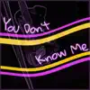 You Don't Know Me - Single album lyrics, reviews, download
